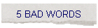 5 BAD WORDS