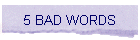 5 BAD WORDS