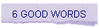 6 GOOD WORDS